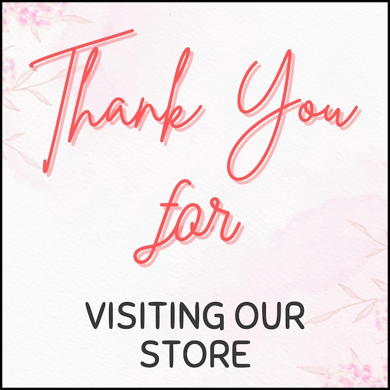 May include: A square graphic with a white background and pink floral accents. The words "Thank You for Visiting Our Store" are written in a mix of red and black script and sans-serif fonts.