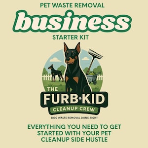 May include: A promotional graphic for a pet waste removal business starter kit. The design features a black and tan Doberman Pinscher, a smaller dog silhouette, and the text "The Furb Kid Cleanup Crew". The text includes "Pet Waste Removal" and "Everything You Need".