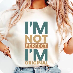 I’m Not Perfect I’m Original T-Shirt, Motivational Graphic Tee, Inspirational Quote Shirt, Self Love Sweatshirt Gift, Unisex T-Shirt