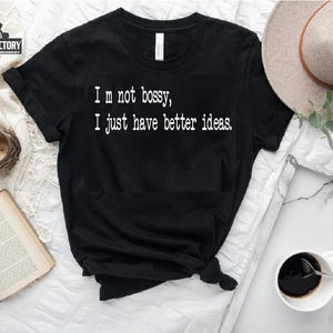 May include: Black t-shirt with white text that reads "I'm not bossy, I just have better ideas."