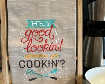 Hey Good Lookin’ Whatcha Got Cookin’ machine embroidered kitchen towel