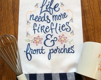 Life Needs More Fireflies & Front Porches machine embroidered dish towel