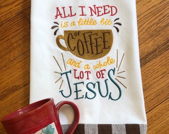 All I Need is Coffee and Jesus machine embroidered kitchen dish towel