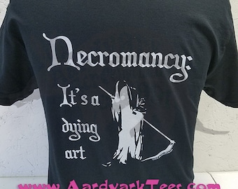 Necromancy: It's a Dying Art - Witty T-Shirt - Tabletop Gamer Gift - Fantasy - Reanimation - Reanimate