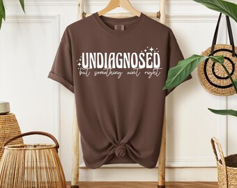 Undiagnosed but something aint right, comfort colors, gildan