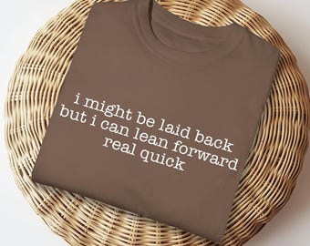 I might be laid back but i can lean forward real quick | Comfort Colors