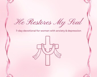 He Restores My Soul-7 Day Devotional For Women with Anxiety and Depression (PDF Download)