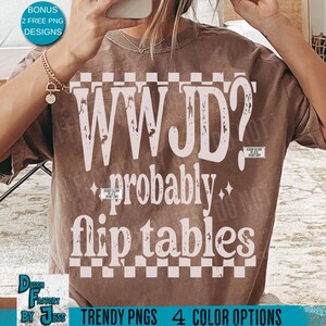 May include: Brown t-shirt with the text "WWJD? probably flip tables" in white. The shirt has a checkerboard pattern and the words "TRENDY PNGS 4 COLOR OPTIONS" are at the bottom. The shirt also has the text "BONUS 2 FREE PNG DESIGNS".