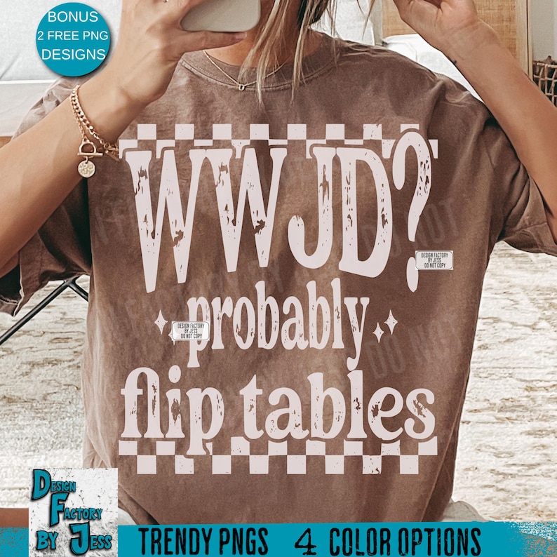 May include: Brown t-shirt with the text "WWJD? probably flip tables" in white. The shirt has a checkerboard pattern and the words "TRENDY PNGS 4 COLOR OPTIONS" are at the bottom. The shirt also has the text "BONUS 2 FREE PNG DESIGNS".