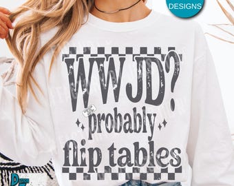 WWJD Funny Christian PNG Probably Flip Tables, Funny Sarcastic Christian Shirt Design, Edgy Jesus Humor Faith Png, Religious Sublimation