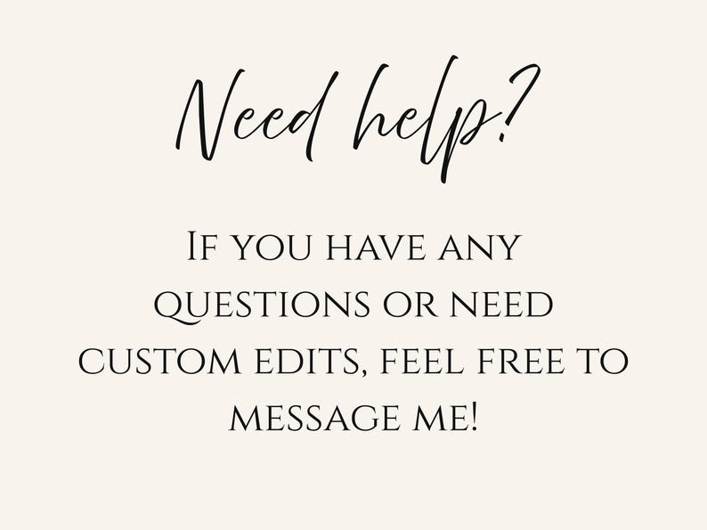 May include: Cream-colored background with black text. The text reads "Need help?" followed by "If you have any questions or need custom edits, feel free to message me!"