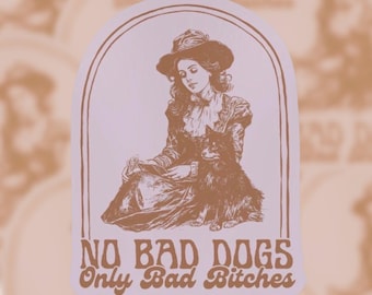 NEW DESIGN No Bad Dogs Only Bad Bitches Sticker | Funny Dog Waterproof Vinyl Sticker for Laptop, Water Bottle