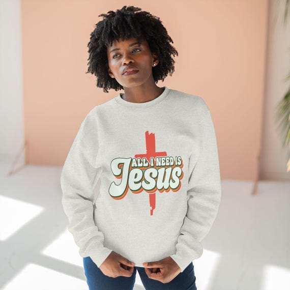 All I Need Is Jesus Sweatshirt: Cotton Blend Christian Pullover