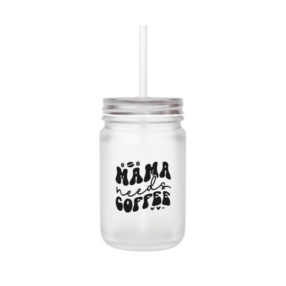 Mama Needs Coffee Mason Jar: Frosted Glass Mug with Straw
