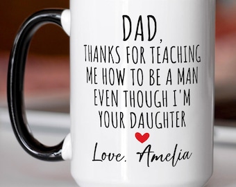 Custom Dad Thanks For Teaching Me How To Be A Man Even Though I'm Your Daughter Ceramic Mug, Fathers Day Gift From Daughter, Gift for Dad