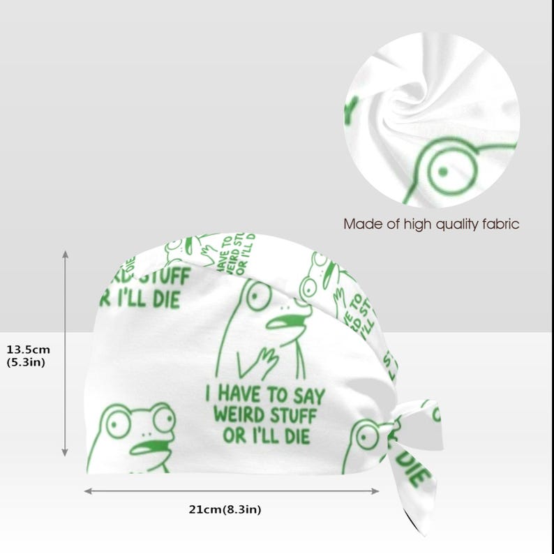 May include: A white scrub cap featuring a repeating green line-art frog illustration and the text "I HAVE TO SAY WEIRD STUFF OR I'LL DIE". The cap measures 5.3 inches in height and 8.3 inches in width, with a tie-back closure and a fabric detail inset.
