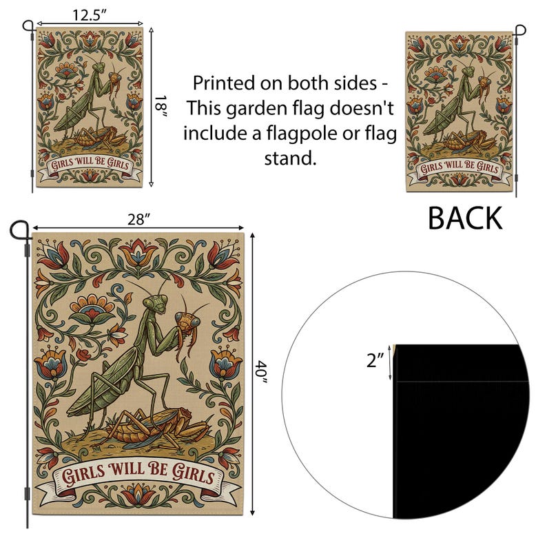 May include: A double-sided garden flag featuring a detailed illustration of praying mantises and floral elements. The flag is 40 inches tall and 28 inches wide, with the text "GIRLS WILL BE GIRLS" on a banner. The flag is 12.5 inches wide and 18 inches tall.