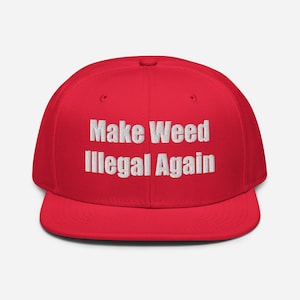 Make Weed Illegal Again - Flatbrim Snapback Hat