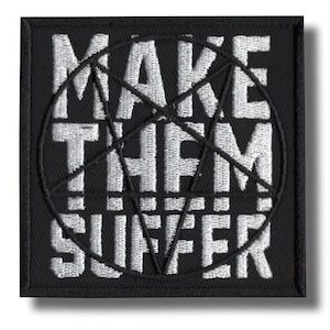 May include: A square, black embroidered patch featuring the words "MAKE THEM SUFFER" in white capital letters. A white pentagram is centered over the text. The patch has a black border and a shadow.