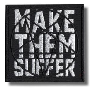 May include: Black square patch featuring white embroidered text and a pentagram. The text reads "MAKE THEM SUFFER". The patch has a stitched border, and the design is in a bold, sans-serif font.
