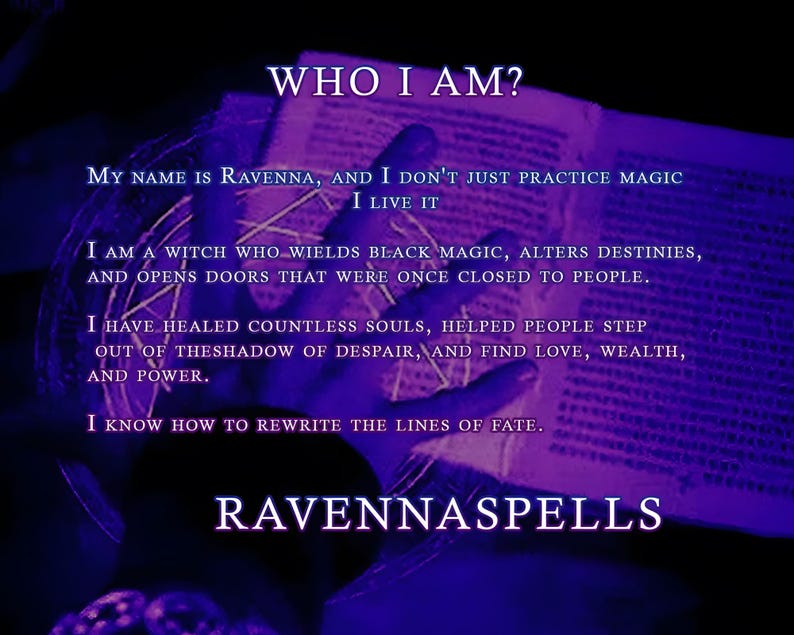 May include: A dark purple image with the text "WHO I AM?" and "RAVENNASPELLS." The text describes a witch named Ravenna who practices magic, alters destinies, and rewrites fate. A hand is visible, holding an open book.