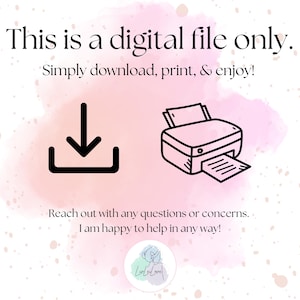 May include: Digital file graphic with text: "This is a digital file only. Simply download, print, & enjoy!" Includes a download icon and a printer illustration. The background has a pink watercolor wash.