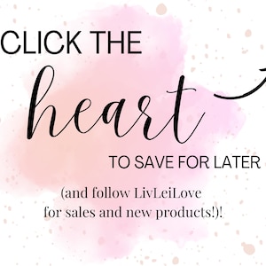 May include: A pink watercolor background with the text "CLICK THE heart TO SAVE FOR LATER (and follow LivLeiLove for sales and new products!)!"