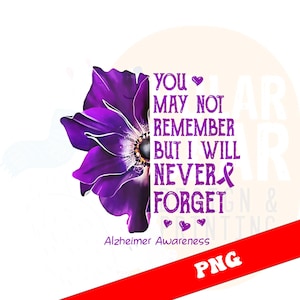 Alzheimer&#39;s Awareness Png, You May Not Remember But I Will Never Forget Png, Alzheimers Shirt Design, Cricut Sublimation Design Png