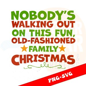 May include: A Christmas-themed graphic with the text "NOBODY'S WALKING OUT ON THIS FUN, OLD-FASHIONED FAMILY CHRISTMAS" in green and red. Features star accents and a green flourish. The bottom right corner has "PNG+SVG" in red.