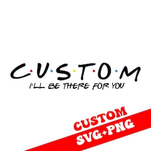 Custom text svg – I&#39;ll be there for you svg – Custom png – You png – Custom clipart – Personalized text – svg for cricut