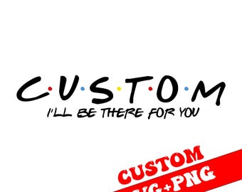 Custom 'I'll Be There For You' Text SVG – Personalized PNG Clipart (Digital Download)