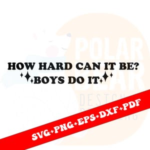 How Hard Can It Be? Boys Do It SVG, Funny Boys Do It PNG, Trendy Funny Design for Graphic Tees, Trendy Sarcastic Humor – svg for cricut
