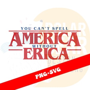 May include: A digital design featuring the text "You can't spell America without Erica" in red and blue. A red banner at the bottom reads "PNG+SVG". The background is a light yellow circle.