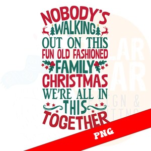 May include: A Christmas-themed graphic with the text "NOBODY'S WALKING OUT ON THIS FUN OLD FASHIONED FAMILY CHRISTMAS WE'RE ALL IN THIS TOGETHER." The design uses red and green lettering with festive decorative elements.