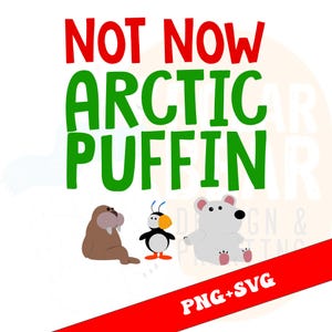 Puede incluir: Un diseño gráfico con el texto "NOT NOW ARCTIC PUFFIN" en rojo y verde. Debajo, ilustraciones de dibujos animados de una morsa, un frailecillo y un oso polar. La esquina inferior derecha tiene el texto "PNG+SVG" en una pancarta roja.