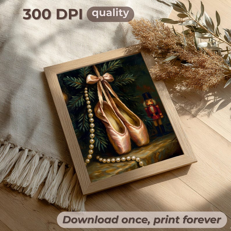 May include: A framed print featuring a still life of ballet pointe shoes, a pearl necklace, and a nutcracker. The shoes are a soft pink, tied with a bow, and hang against a backdrop of evergreen branches. The text "300 DPI quality" and "Download once, print forever" are visible.