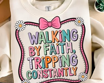 Walking By Faith Tripping Constantly PNG T-Shirt Design faith PNG Faith Shirt Png Religious Png Sublimation Designs Digital Download