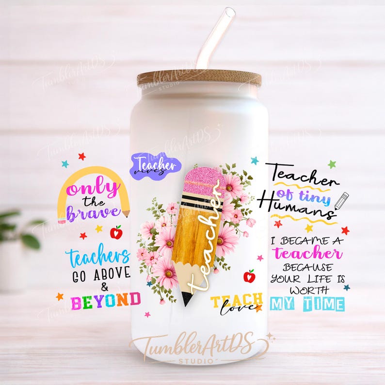 May include: White glass tumbler with a wooden lid and a clear straw. The tumbler is decorated with a pencil and floral design, and text that reads "Teacher of tiny humans" and "I became a teacher because your life is worth my time."
