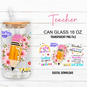 May include: A clear 16 oz can glass with a wooden lid and straw, decorated with a pencil and floral design. The pencil has a pink eraser and the word "Teacher" on it. Additional text includes "Teach love".