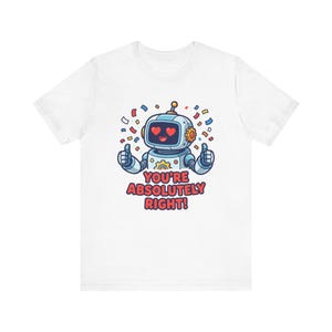 Tienes toda la razón - Meme divertido del asistente de IA - Camiseta unisex