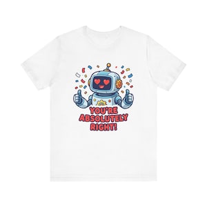 You're Absolutely Right Funny AI Assistant Meme - Unisex T-Shirt