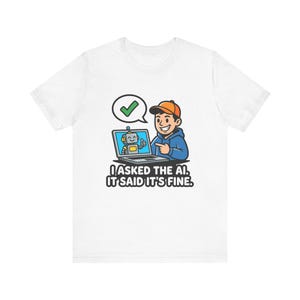 I Asked the AI It Said It's Fine Funny Vibe Coder - Unisex T-Shirt