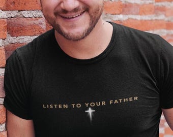Christian Faith T-Shirt: Listen To Your Father, Inspirational Religious Top