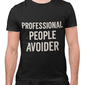 Professional People Avoider T-Shirt, Funny Quote Tee, Introvert Humor Shirt, Gift for Friends, Casual Everyday Wear