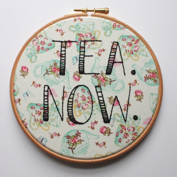 TEA. NOW. hand embroidered wall art on kitschy fabric. 6 inch sassy embroidery. hand stitched handmade, modern needlework. tea themed gift