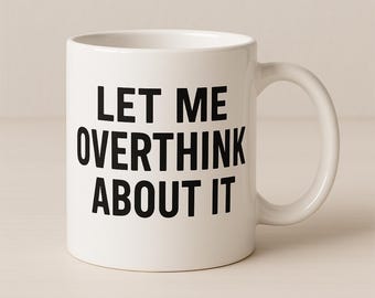 Let Me Overthink About It Mug – Funny Anxiety Coffee Cup, Gift for Overthinker, Mental Health Humor, 11oz Ceramic Mug