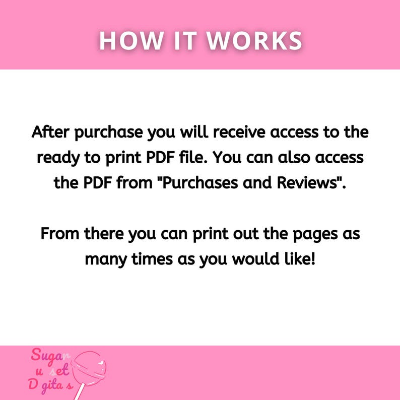 May include: A digital instruction graphic with a pink header reading HOW IT WORKS in white text. The body text explains that after purchase, a ready to print PDF file is accessible via Purchases and Reviews for unlimited printing.