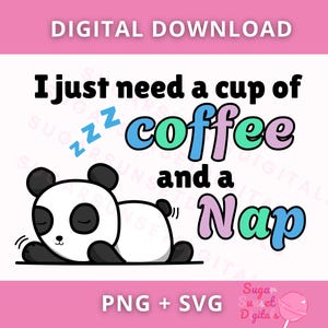 May include: Digital download graphic with the text "I just need a cup of coffee and a Nap" in black, blue, and purple. A sleeping panda is illustrated below the text. The words "PNG + SVG" are also included.