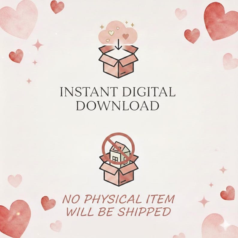 May include: A digital download graphic with a pink and white background. The image includes a box with hearts and the text "INSTANT DIGITAL DOWNLOAD". Below, a box with a house crossed out and the text "NO PHYSICAL ITEM WILL BE SHIPPED".