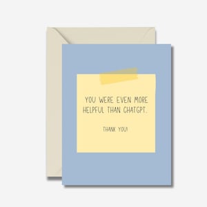 May include: A greeting card with a light blue background and a yellow sticky note. The sticky note has the text "YOU WERE EVEN MORE HELPFUL THAN CHATGPT. THANK YOU!" The card is inside a cream-colored envelope.